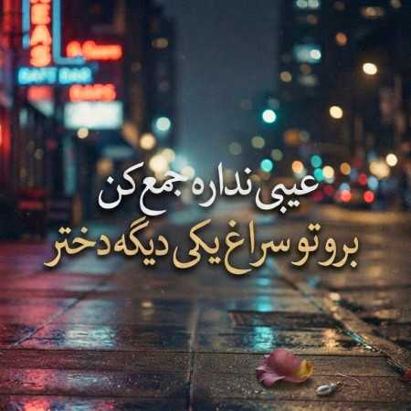 عیبی نداره جمع کن برو تو سراغ یکی دیگه دختر
